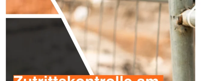 Sicherheit am Perimeter: Warum die Zutrittskontrolle am Bauzaun entscheidend ist
